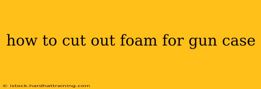 how to cut out foam for gun case