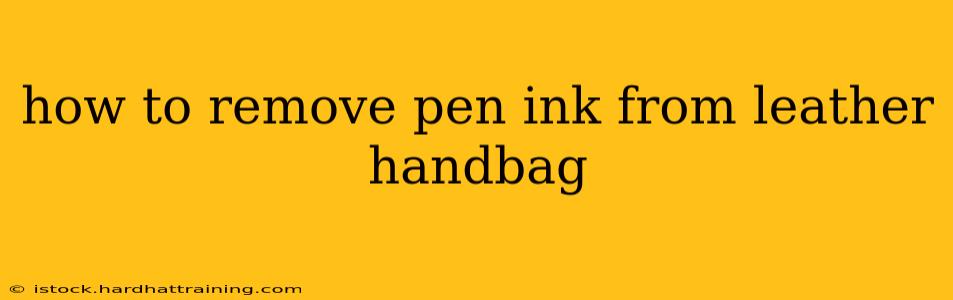 how to remove pen ink from leather handbag