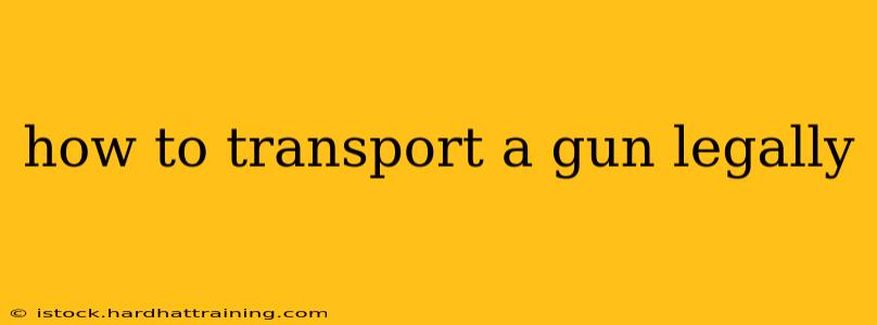 how to transport a gun legally