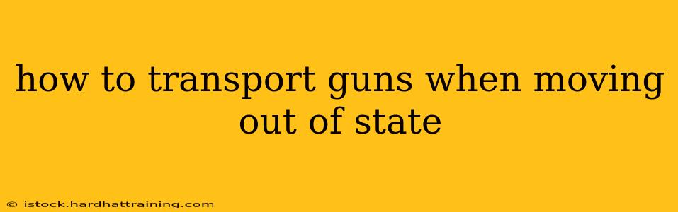 how to transport guns when moving out of state
