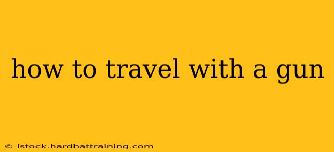 how to travel with a gun