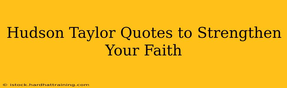 Hudson Taylor Quotes to Strengthen Your Faith