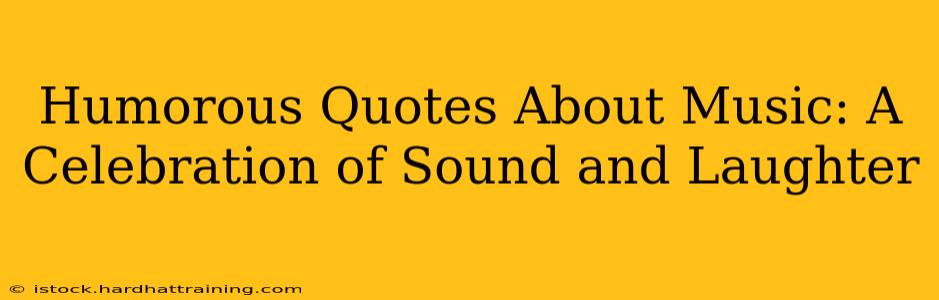 Humorous Quotes About Music: A Celebration of Sound and Laughter