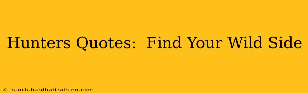 Hunters Quotes:  Find Your Wild Side