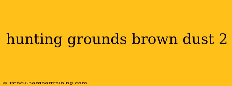 hunting grounds brown dust 2