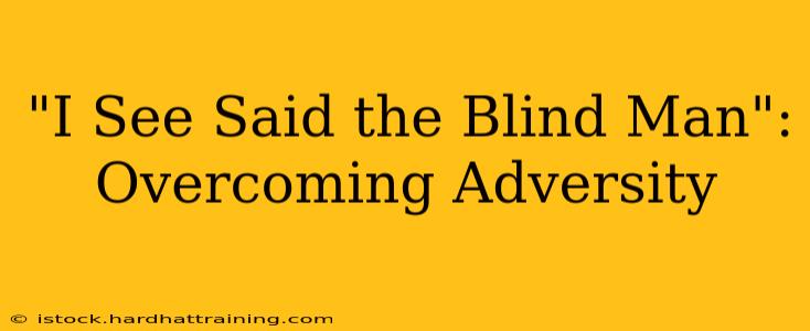 "I See Said the Blind Man": Overcoming Adversity