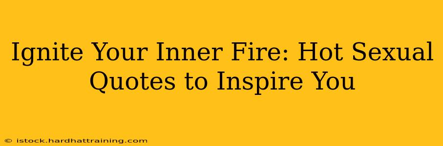 Ignite Your Inner Fire: Hot Sexual Quotes to Inspire You