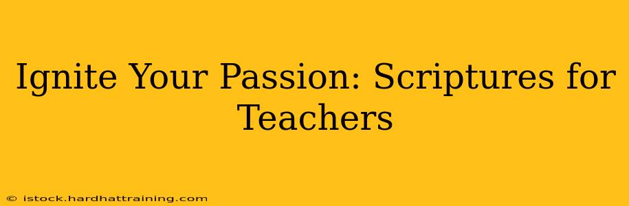 Ignite Your Passion: Scriptures for Teachers