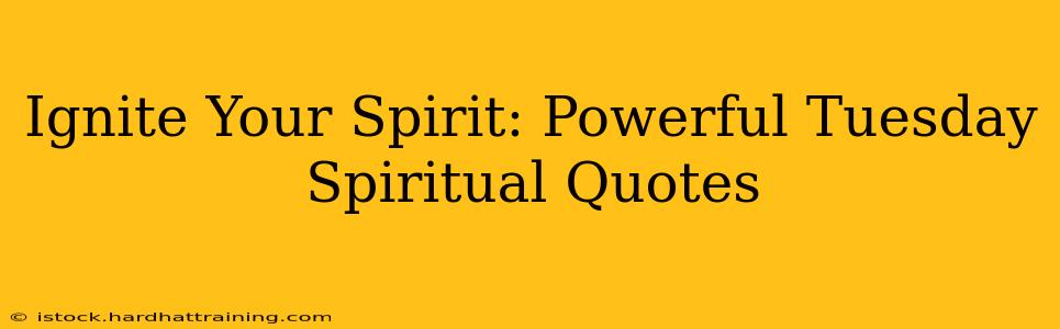 Ignite Your Spirit: Powerful Tuesday Spiritual Quotes