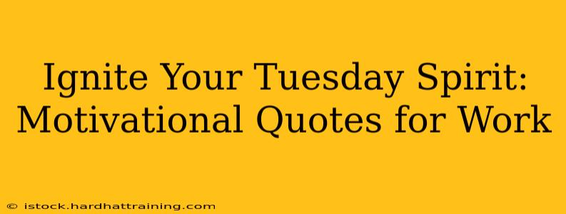 Ignite Your Tuesday Spirit: Motivational Quotes for Work
