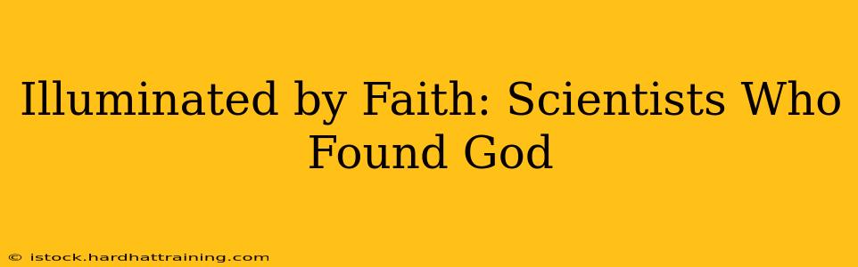 Illuminated by Faith: Scientists Who Found God