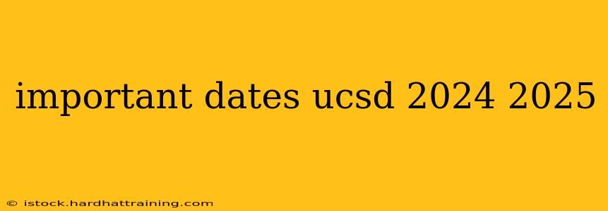 important dates ucsd 2024 2025