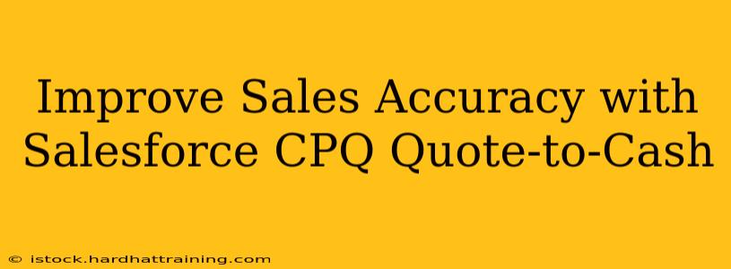 Improve Sales Accuracy with Salesforce CPQ Quote-to-Cash