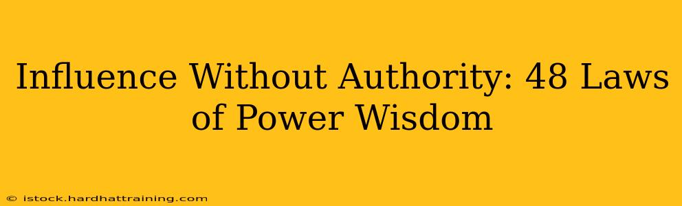Influence Without Authority: 48 Laws of Power Wisdom