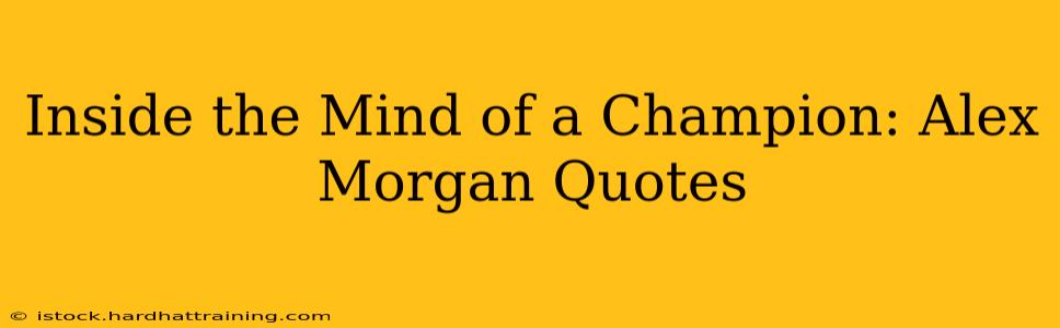 Inside the Mind of a Champion: Alex Morgan Quotes