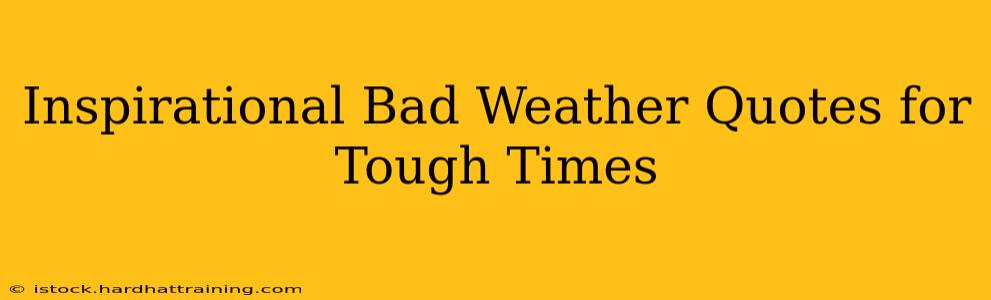 Inspirational Bad Weather Quotes for Tough Times