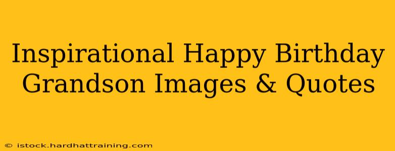 Inspirational Happy Birthday Grandson Images & Quotes