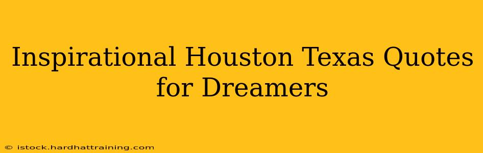 Inspirational Houston Texas Quotes for Dreamers