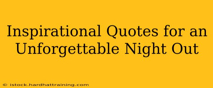 Inspirational Quotes for an Unforgettable Night Out
