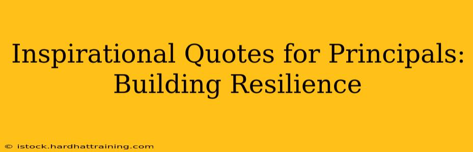 Inspirational Quotes for Principals: Building Resilience