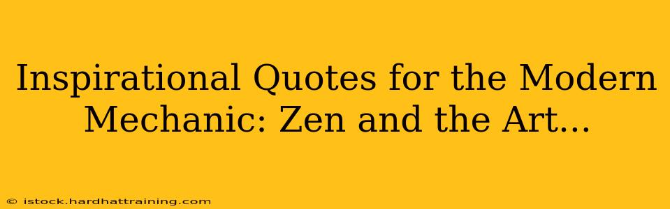 Inspirational Quotes for the Modern Mechanic: Zen and the Art...