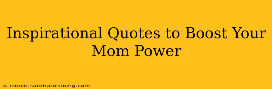 Inspirational Quotes to Boost Your Mom Power