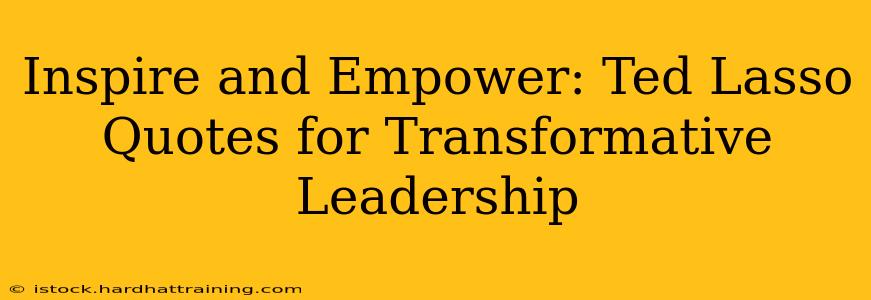 Inspire and Empower: Ted Lasso Quotes for Transformative Leadership
