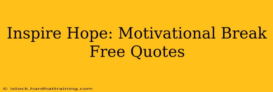 Inspire Hope: Motivational Break Free Quotes