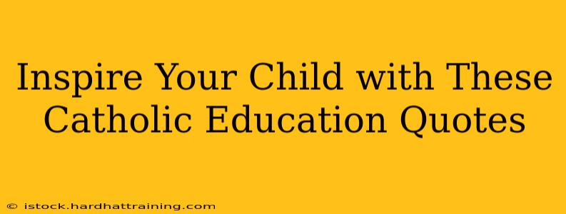 Inspire Your Child with These Catholic Education Quotes