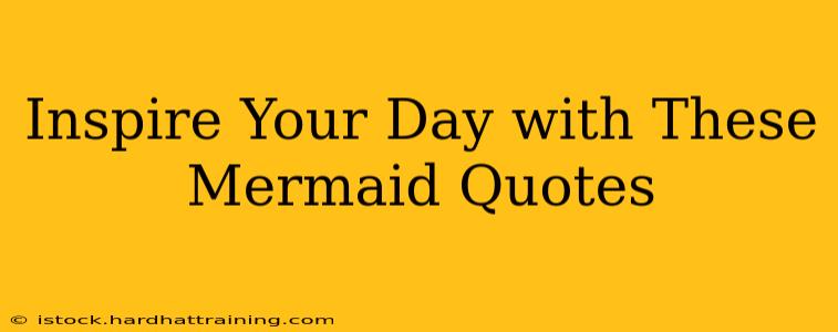 Inspire Your Day with These Mermaid Quotes
