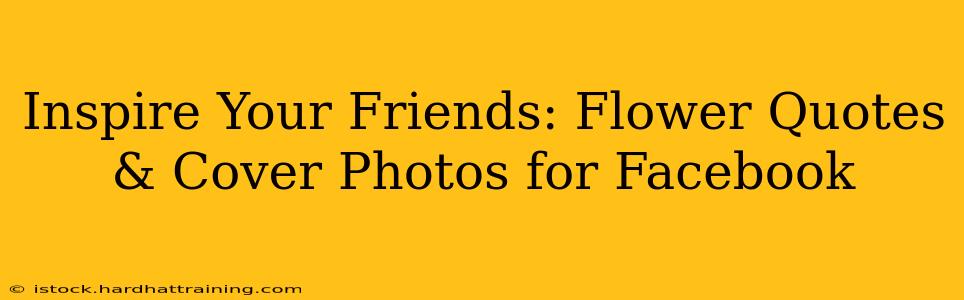 Inspire Your Friends: Flower Quotes & Cover Photos for Facebook
