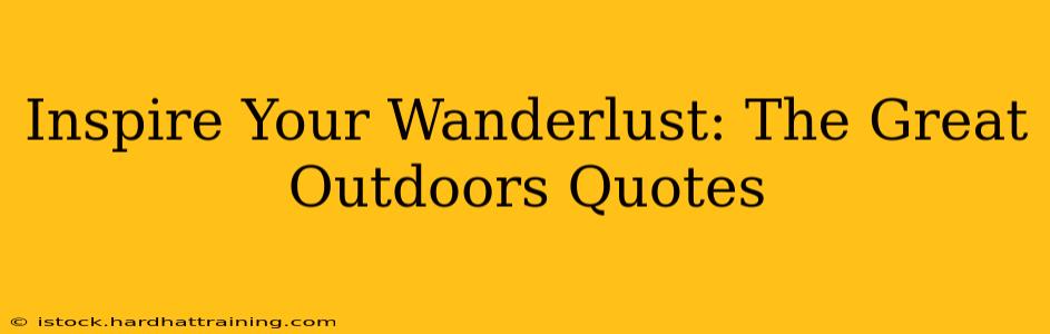 Inspire Your Wanderlust: The Great Outdoors Quotes