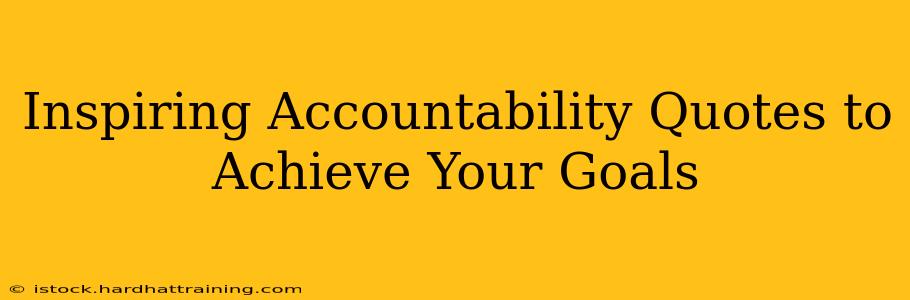 Inspiring Accountability Quotes to Achieve Your Goals