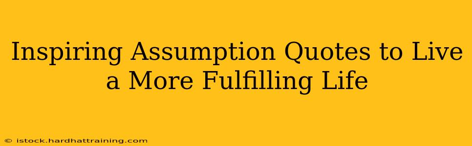 Inspiring Assumption Quotes to Live a More Fulfilling Life