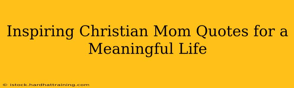 Inspiring Christian Mom Quotes for a Meaningful Life