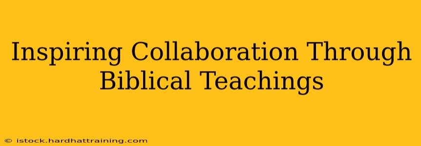 Inspiring Collaboration Through Biblical Teachings