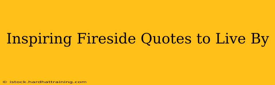 Inspiring Fireside Quotes to Live By