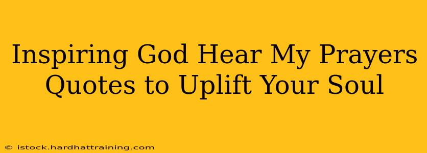 Inspiring God Hear My Prayers Quotes to Uplift Your Soul
