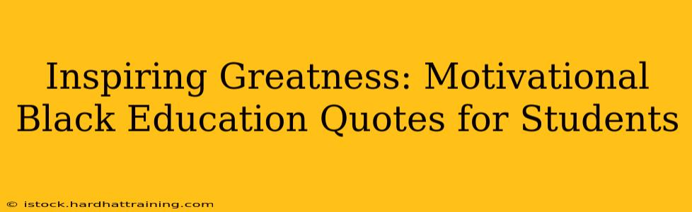 Inspiring Greatness: Motivational Black Education Quotes for Students