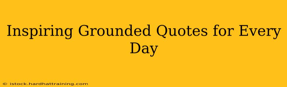 Inspiring Grounded Quotes for Every Day