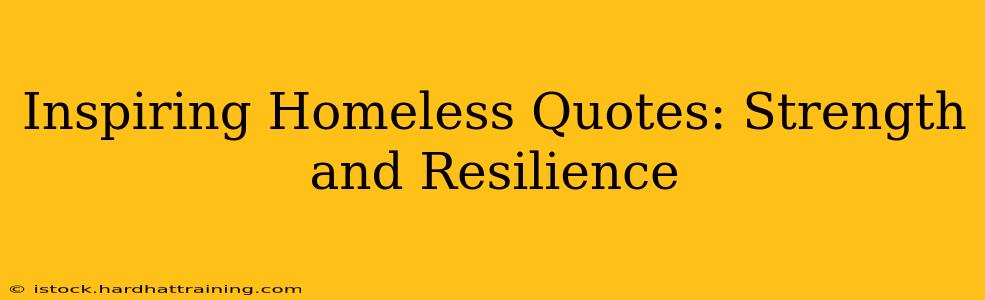 Inspiring Homeless Quotes: Strength and Resilience