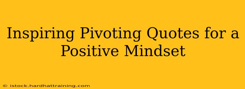 Inspiring Pivoting Quotes for a Positive Mindset