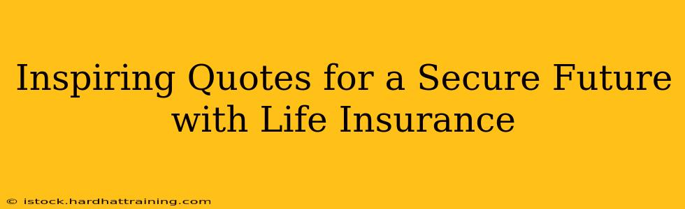 Inspiring Quotes for a Secure Future with Life Insurance