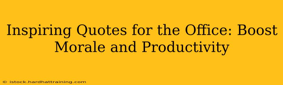 Inspiring Quotes for the Office: Boost Morale and Productivity