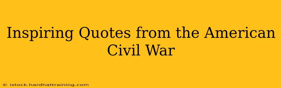 Inspiring Quotes from the American Civil War