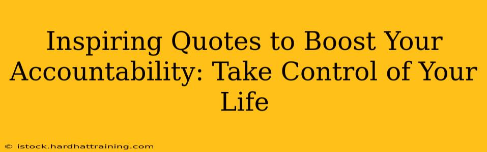 Inspiring Quotes to Boost Your Accountability: Take Control of Your Life