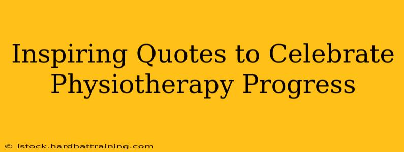 Inspiring Quotes to Celebrate Physiotherapy Progress