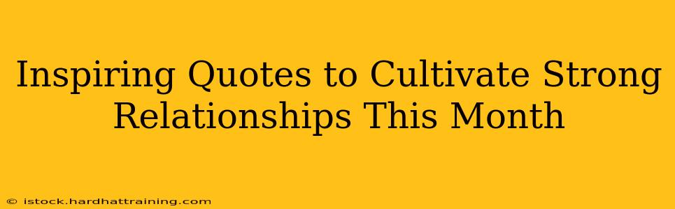 Inspiring Quotes to Cultivate Strong Relationships This Month