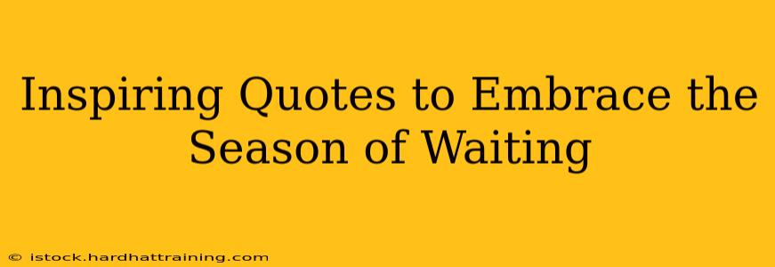 Inspiring Quotes to Embrace the Season of Waiting