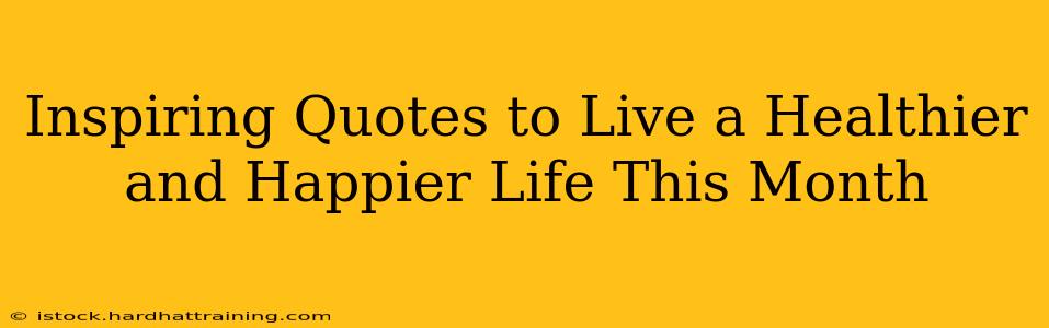 Inspiring Quotes to Live a Healthier and Happier Life This Month